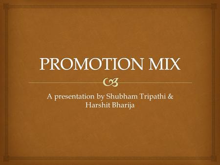 A presentation by Shubham Tripathi & Harshit Bharija.