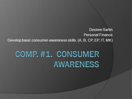 Desiree Sartin Personal Finance Develop basic consumer-awareness skills. (A, B, CP, EP, IT, MK)