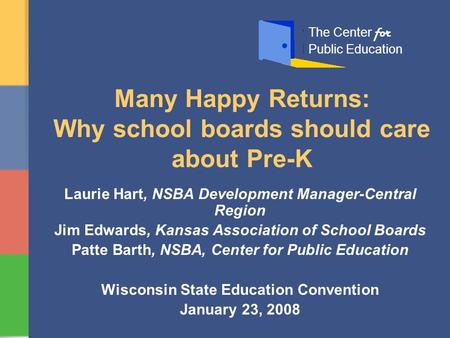 Many Happy Returns: Why school boards should care about Pre-K Laurie Hart, NSBA Development Manager-Central Region Jim Edwards, Kansas Association of School.