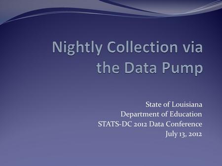 State of Louisiana Department of Education STATS-DC 2012 Data Conference July 13, 2012.