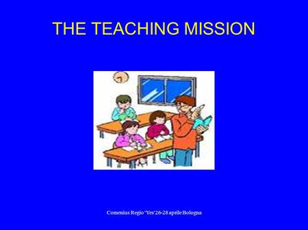 Comenius Regio 'Yes'26-28 aprile Bologna THE TEACHING MISSION.