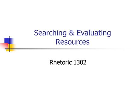 Searching & Evaluating Resources Rhetoric 1302. WWW vs. Periodical Databases WWW Contains text, images, sound, and video Anyone can publish pages on the.