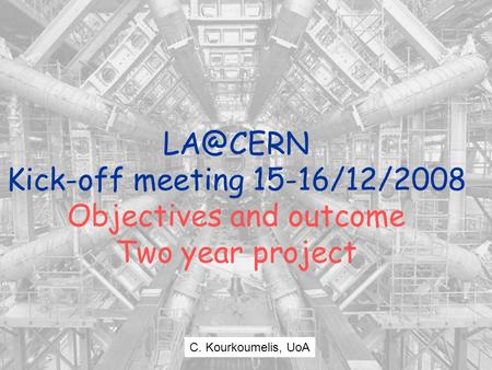 8/26/20151 Kick-off meeting 15-16/12/2008 Objectives and outcome Two year project C. Kourkoumelis, UoA.