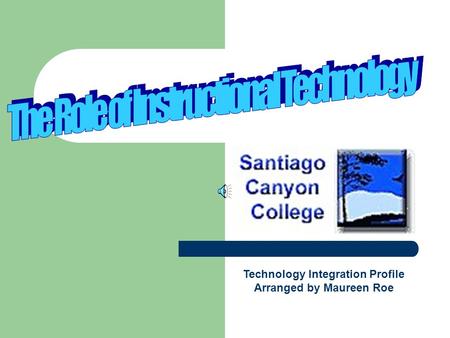 Santiago Canyon College Profile Orange, California Technology Integration Profile Arranged by Maureen Roe.