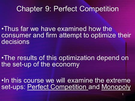 1 Chapter 9: Perfect Competition Thus far we have examined how the consumer and firm attempt to optimize their decisions The results of this optimization.