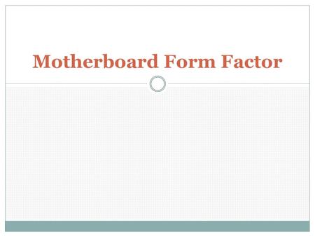 Motherboard Form Factor. Motherboard The motherboard is the main circuit board inside the PC. It holds the CPU and memory, provides expansion slots for.