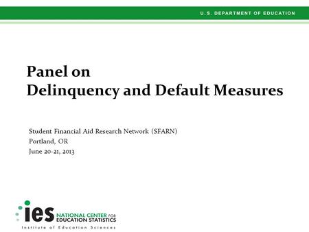 Panel on Delinquency and Default Measures Student Financial Aid Research Network (SFARN) Portland, OR June 20-21, 2013.