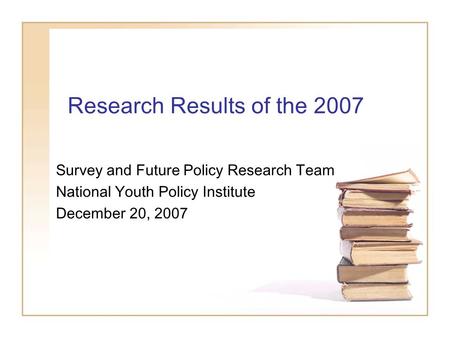 Research Results of the 2007 Survey and Future Policy Research Team National Youth Policy Institute December 20, 2007.