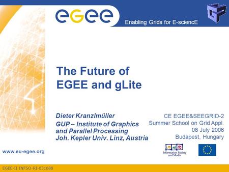 EGEE-II INFSO-RI-031688 Enabling Grids for E-sciencE www.eu-egee.org The Future of EGEE and gLite Dieter Kranzlmüller GUP – Institute of Graphics and Parallel.