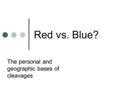 Red vs. Blue? The personal and geographic bases of cleavages.