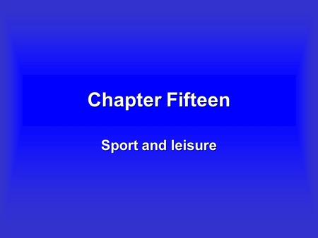 Chapter Fifteen Sport and leisure Objectives To explore the significance of the difference between ‘leisure’ and ‘work’.To explore the significance of.