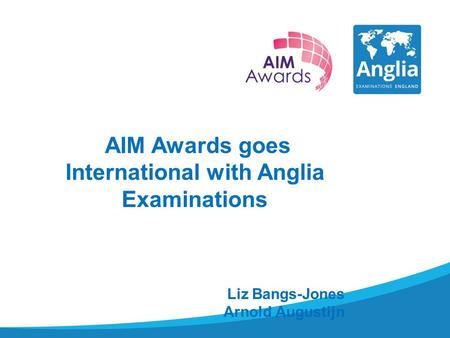 AIM Awards goes International with Anglia Examinations Liz Bangs-Jones Arnold Augustijn.