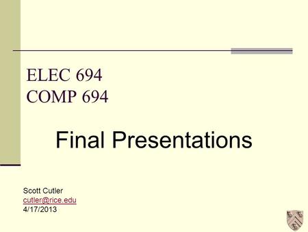 ELEC 694 COMP 694 Final Presentations Scott Cutler 4/17/2013.