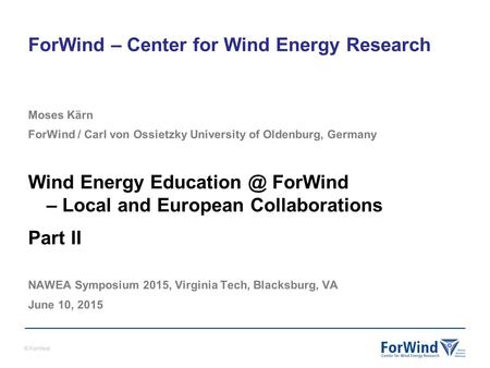 © ForWind ForWind – Center for Wind Energy Research Moses Kärn ForWind / Carl von Ossietzky University of Oldenburg, Germany Wind Energy ForWind.