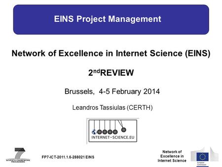 Network of Excellence in Internet Science Network of Excellence in Internet Science (EINS) 2 nd REVIEW Brussels, 4-5 February 2014 FP7-ICT-2011.1.6-288021.