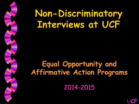 UCFUCF Non-Discriminatory Interviews at UCF Equal Opportunity and Affirmative Action Programs 2014-2015.