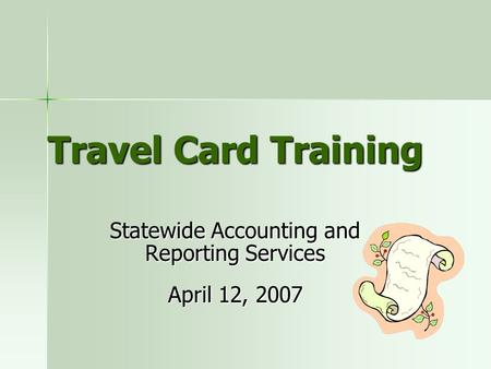 Travel Card Training Statewide Accounting and Reporting Services April 12, 2007.