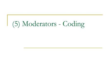 (5) Moderators - Coding. Overview General Information to keep in mind:  Coded variables - Objective – which are usually study characteristics that can.