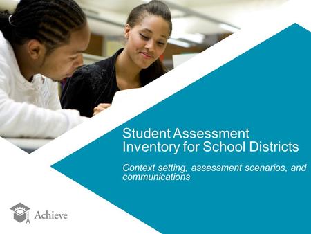 Student Assessment Inventory for School Districts Context setting, assessment scenarios, and communications.