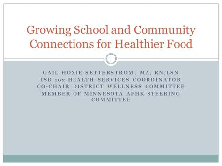 GAIL HOXIE-SETTERSTROM, MA, RN,LSN ISD 192 HEALTH SERVICES COORDINATOR CO-CHAIR DISTRICT WELLNESS COMMITTEE MEMBER OF MINNESOTA AFHK STEERING COMMITTEE.