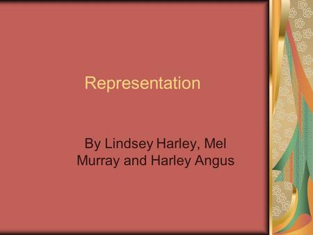 Representation By Lindsey Harley, Mel Murray and Harley Angus.