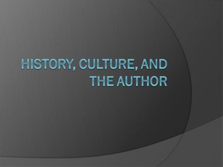 Historical & Cultural Influences  We are all a product of our time. What happens in our world impacts who we are and how we live.  Writers respond to.