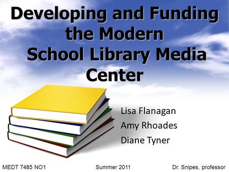 Developing and Funding the Modern School Library Media Center Lisa Flanagan Amy Rhoades Diane Tyner MEDT 7485 NO1 Summer 2011 Dr. Snipes, professor.