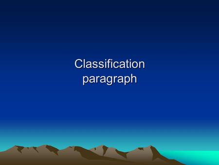 Classification paragraph. It would be difficult to write a paragraph about the students in this class. It would be easier to write about them if you put.