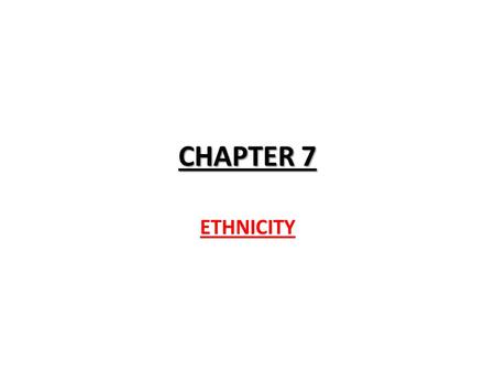 CHAPTER 7 ETHNICITY.