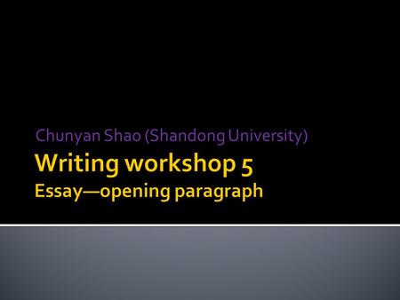 Chunyan Shao (Shandong University).  An essay has three parts  An introduction (Introductory paragraph)  A body (at least one, usually two or more.