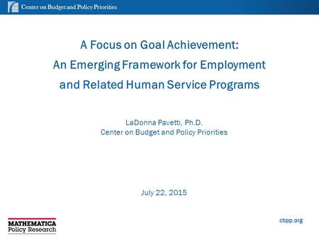 Center on Budget and Policy Priorities cbpp.org A Focus on Goal Achievement: An Emerging Framework for Employment and Related Human Service Programs LaDonna.