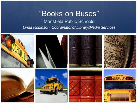 “Books on Buses” Mansfield Public Schools Linda Robinson, Coordinator of Library/Media Services.