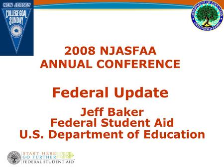 2008 NJASFAA ANNUAL CONFERENCE Federal Update Jeff Baker Federal Student Aid U.S. Department of Education.