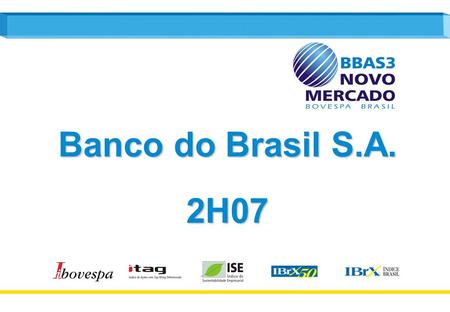 1 Banco do Brasil S.A. 2H07. 2 Economic Environment Interest Rate - SelicPrice Index - IPCA Ratio - % Source: Central Bank and Brazilian Institute of.