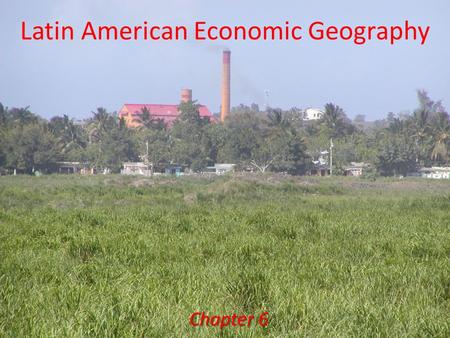 Latin American Economic Geography Chapter 6. Modern latifundia Expansion of Cattle Ranching – Deforestation – Soil erosion From family ownership to corporate.