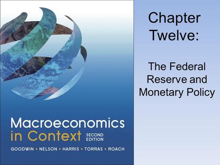 Chapter Twelve: The Federal Reserve and Monetary Policy.