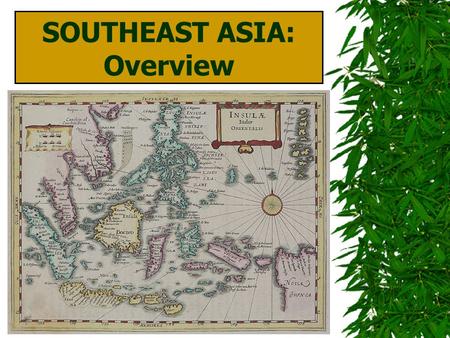 SOUTHEAST ASIA: Overview E. J. PALKA. © 2009, TESCCC World Geography, Unit 11, Lesson 1 MAJOR GEOGRAPHIC QUALITIES  Fragmented region: numerous island.