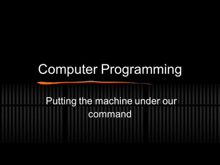 Computer Programming Putting the machine under our command.