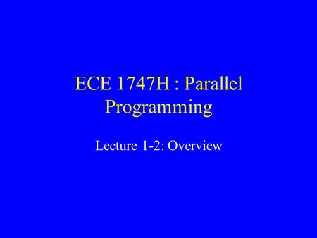 ECE 1747H : Parallel Programming Lecture 1-2: Overview.