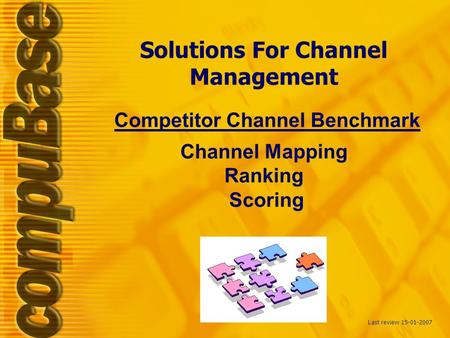 Solutions For Channel Management Competitor Channel Benchmark Channel Mapping Ranking Scoring Last review 15-01-2007.