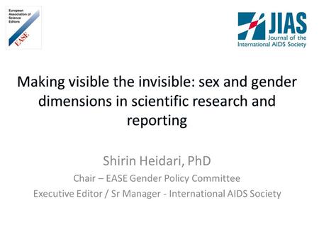 Shirin Heidari, PhD Chair – EASE Gender Policy Committee Executive Editor / Sr Manager - International AIDS Society.