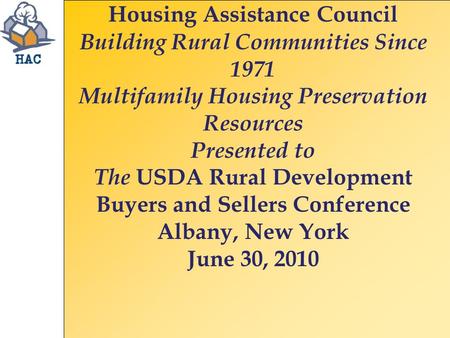 Housing Assistance Council Building Rural Communities Since 1971 Multifamily Housing Preservation Resources Presented to The USDA Rural Development Buyers.