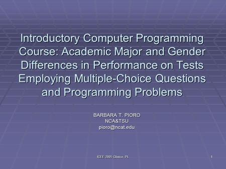 ICEE 2005 Gliwice, PL 1 Introductory Computer Programming Course: Academic Major and Gender Differences in Performance on Tests Employing Multiple-Choice.