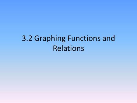 3.2 Graphing Functions and Relations