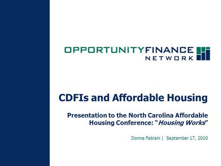 CDFIs and Affordable Housing Presentation to the North Carolina Affordable Housing Conference: “Housing Works” Donna Fabiani | September 17, 2010.