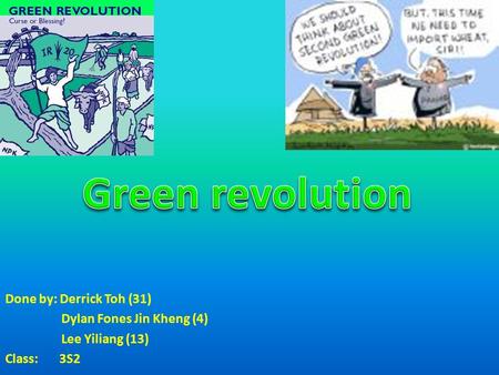 Green revolution Done by: Derrick Toh (31) Dylan Fones Jin Kheng (4)