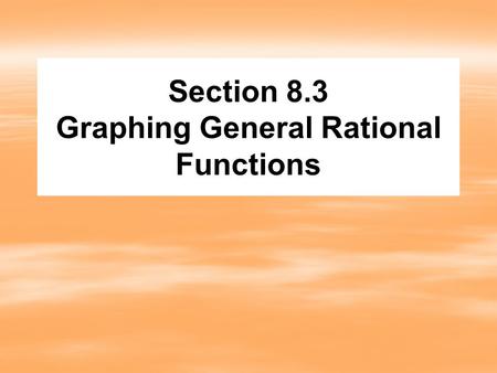 Section 8.3 Graphing General Rational Functions