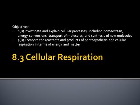 Objectives: 4(B) Investigate and explain cellular processes, including homeostasis, energy conversions, transport of molecules, and synthesis of new molecules.