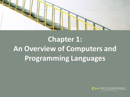 Chapter 1: An Overview of Computers and Programming Languages.