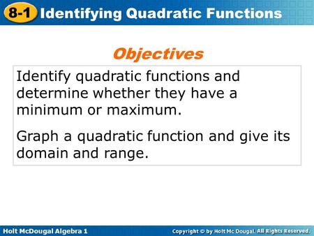 Objectives Identify quadratic functions and determine whether they have a minimum or maximum. Graph a quadratic function and give its domain and range.